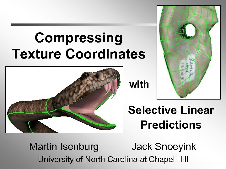 Compressing Texture Coordinates with h Selective Linear Predictions Martin Isenburg Jack Snoeyink University of