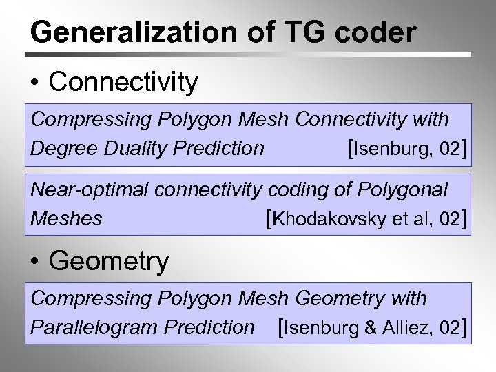 Generalization of TG coder • Connectivity Compressing Polygon Mesh Connectivity with Degree Duality Prediction