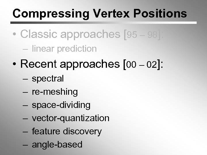 Compressing Vertex Positions • Classic approaches [95 – 98]: – linear prediction • Recent