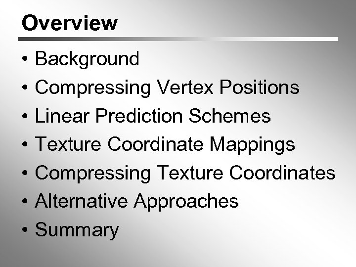 Overview • • Background Compressing Vertex Positions Linear Prediction Schemes Texture Coordinate Mappings Compressing