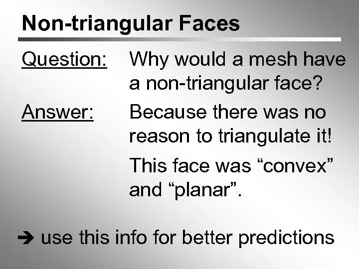 Non-triangular Faces Question: Answer: Why would a mesh have a non-triangular face? Because there