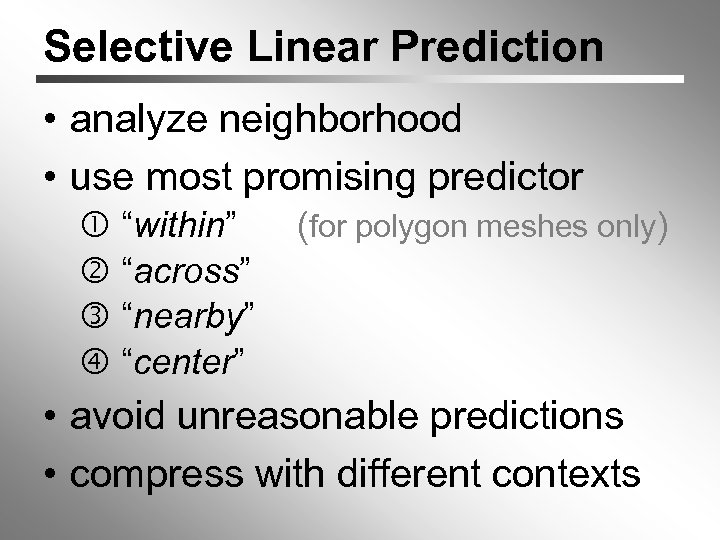 Selective Linear Prediction • analyze neighborhood • use most promising predictor “within” “across” “nearby”