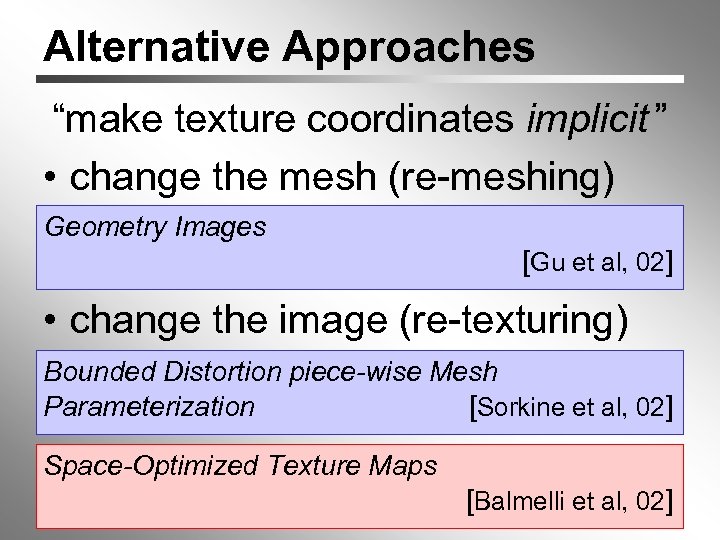 Alternative Approaches “make texture coordinates implicit ” • change the mesh (re-meshing) Geometry Images