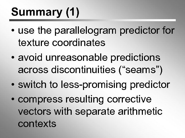 Summary (1) • use the parallelogram predictor for texture coordinates • avoid unreasonable predictions