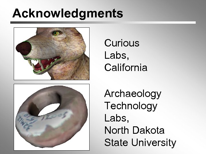 Acknowledgments Curious Labs, California Archaeology Technology Labs, North Dakota State University 