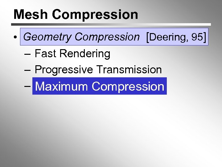 Mesh Compression • Geometry Compression [Deering, 95] – Fast Rendering – Progressive Transmission –