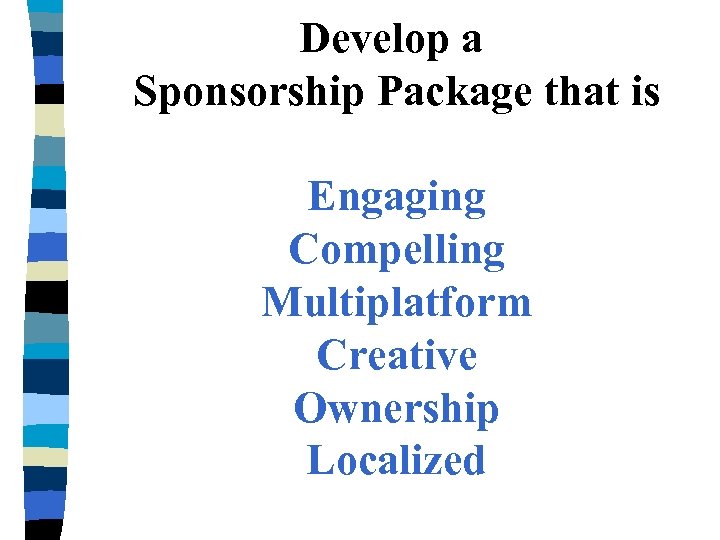 Develop a Sponsorship Package that is Engaging Compelling Multiplatform Creative Ownership Localized 