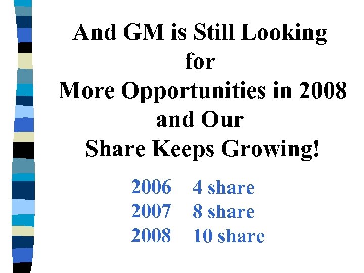 And GM is Still Looking for More Opportunities in 2008 and Our Share Keeps