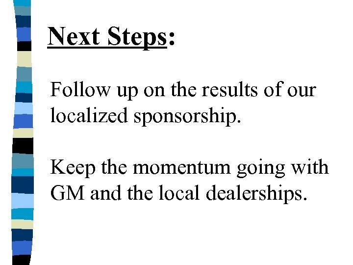 Next Steps: Follow up on the results of our localized sponsorship. Keep the momentum