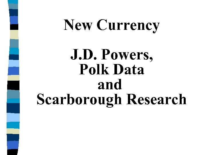 New Currency J. D. Powers, Polk Data and Scarborough Research 