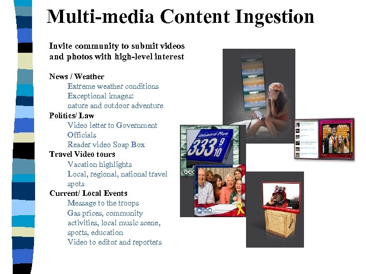 Multi-media Content Ingestion Invite community to submit videos and photos with high-level interest News