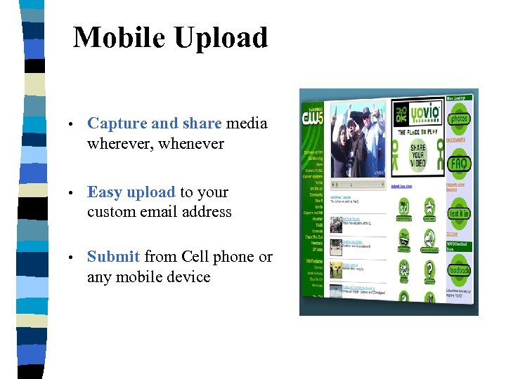 Mobile Upload • Capture and share media wherever, whenever • Easy upload to your