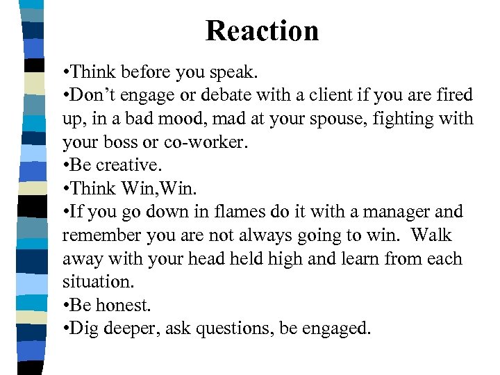 Reaction • Think before you speak. • Don’t engage or debate with a client