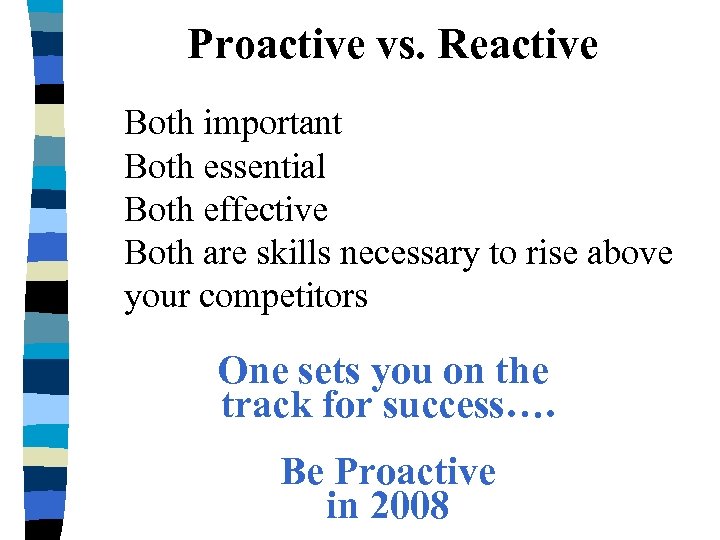 Proactive vs. Reactive Both important Both essential Both effective Both are skills necessary to