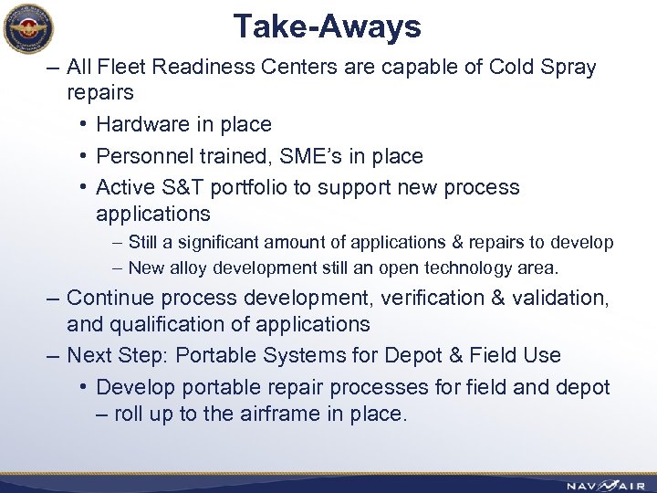 Take-Aways – All Fleet Readiness Centers are capable of Cold Spray repairs • Hardware