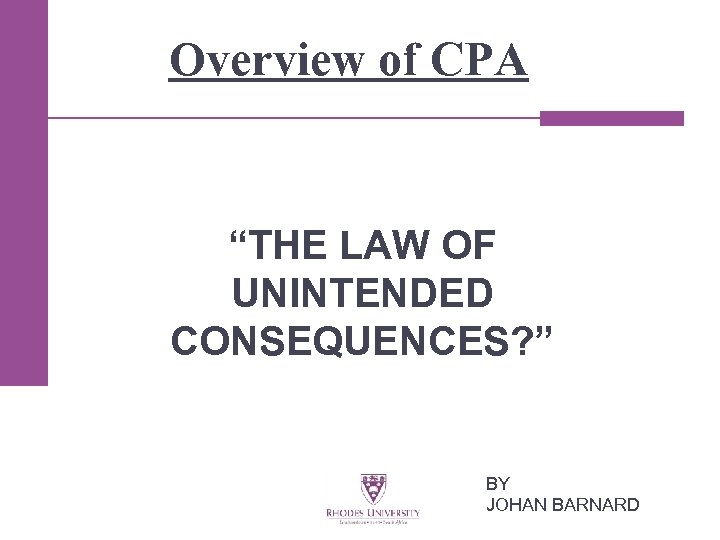 Overview of CPA “THE LAW OF UNINTENDED CONSEQUENCES? ” BY JOHAN BARNARD 