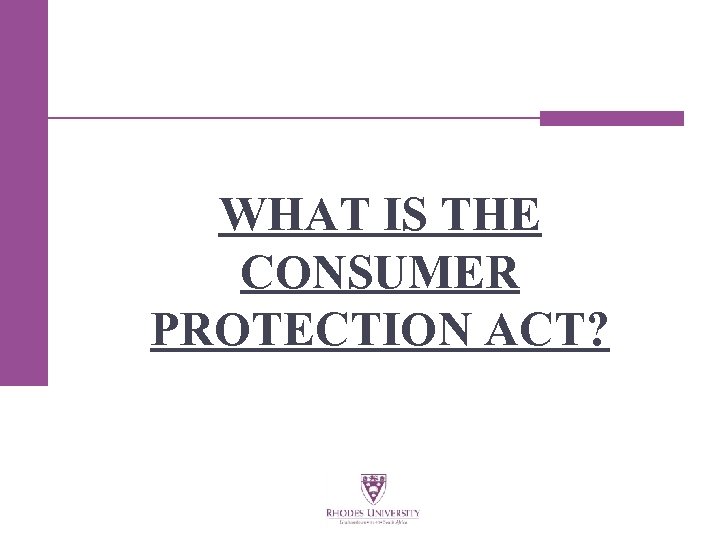 WHAT IS THE CONSUMER PROTECTION ACT? 