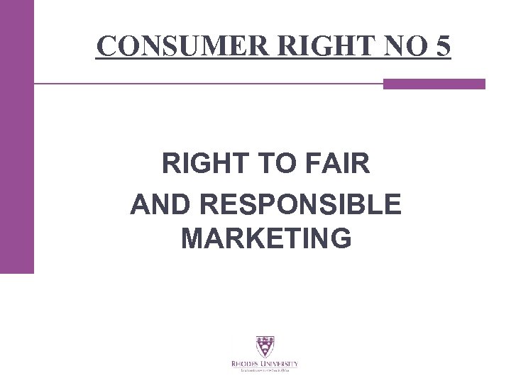 CONSUMER RIGHT NO 5 RIGHT TO FAIR AND RESPONSIBLE MARKETING 