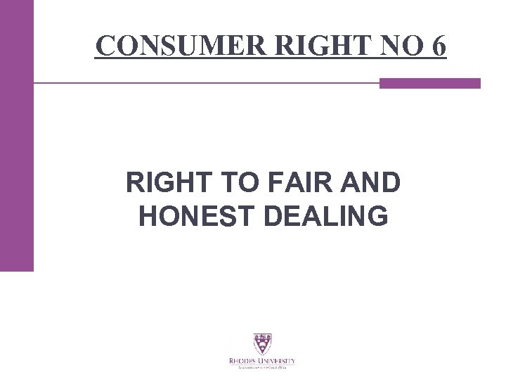 CONSUMER RIGHT NO 6 RIGHT TO FAIR AND HONEST DEALING 