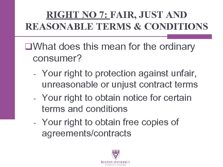 RIGHT NO 7: FAIR, JUST AND REASONABLE TERMS & CONDITIONS q What does this
