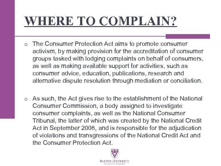 WHERE TO COMPLAIN? o The Consumer Protection Act aims to promote consumer activism, by