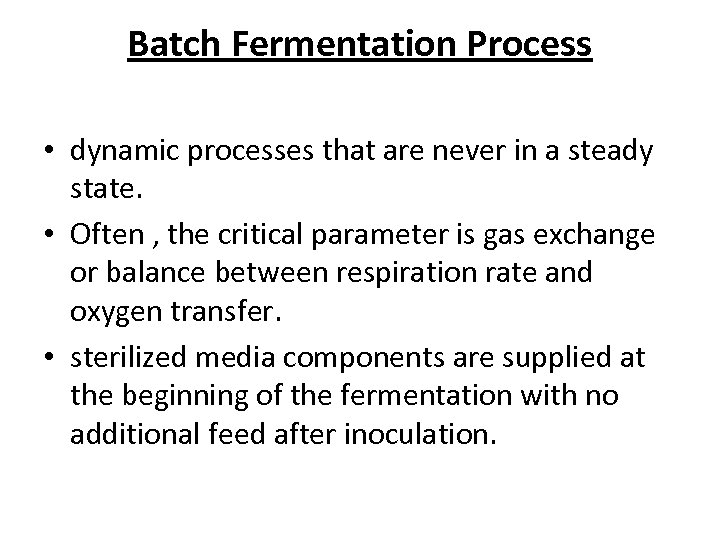 Batch Fermentation Process • dynamic processes that are never in a steady state. •