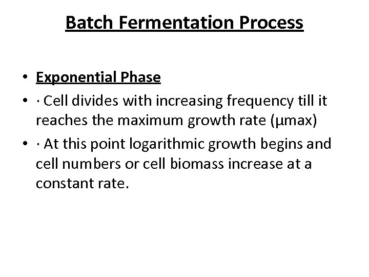 Batch Fermentation Process • Exponential Phase • · Cell divides with increasing frequency till