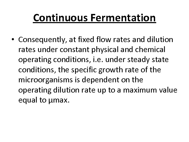 Continuous Fermentation • Consequently, at fixed flow rates and dilution rates under constant physical