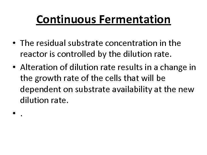 Continuous Fermentation • The residual substrate concentration in the reactor is controlled by the