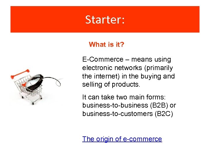 Starter: What is it? E-Commerce – means using electronic networks (primarily the internet) in