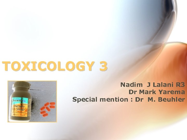 TOXICOLOGY 3 Nadim J Lalani R 3 Dr Mark Yarema Special mention : Dr
