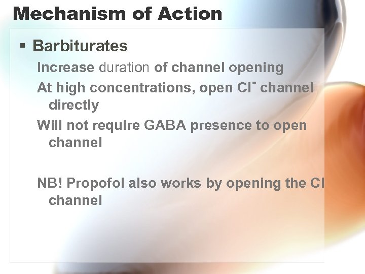 Mechanism of Action § Barbiturates Increase duration of channel opening At high concentrations, open