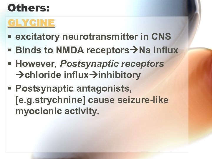 Others: GLYCINE § excitatory neurotransmitter in CNS § Binds to NMDA receptors Na influx