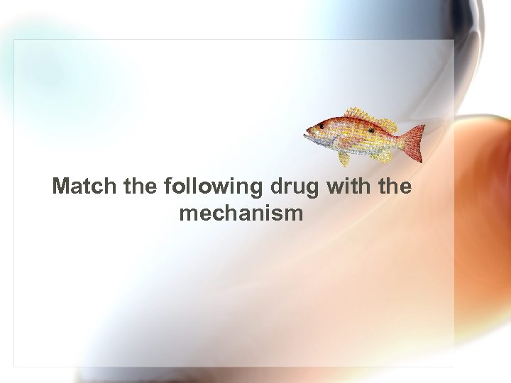 Match the following drug with the mechanism 