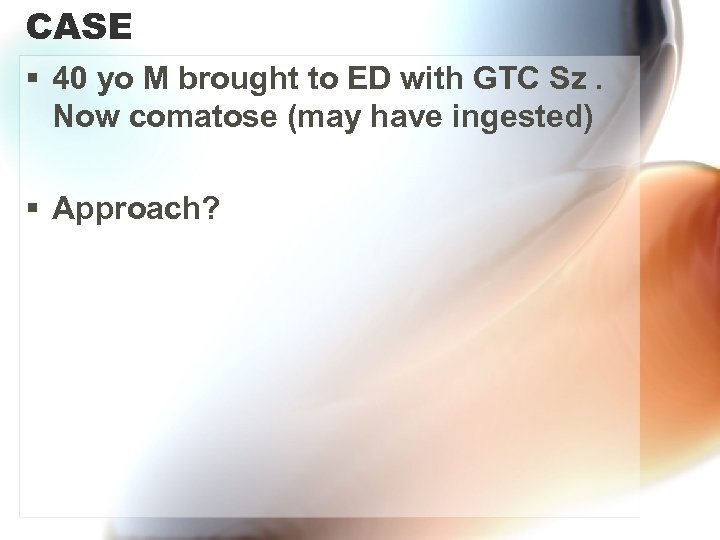 CASE § 40 yo M brought to ED with GTC Sz. Now comatose (may
