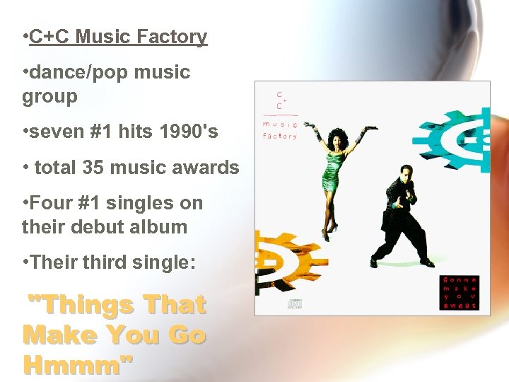  • C+C Music Factory • dance/pop music group • seven #1 hits 1990's