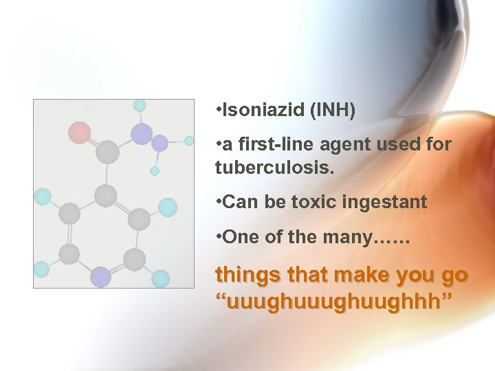  • Isoniazid (INH) • a first-line agent used for tuberculosis. • Can be
