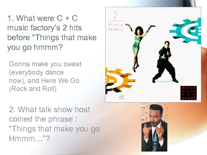 1. What were C + C music factory’s 2 hits before “Things that make