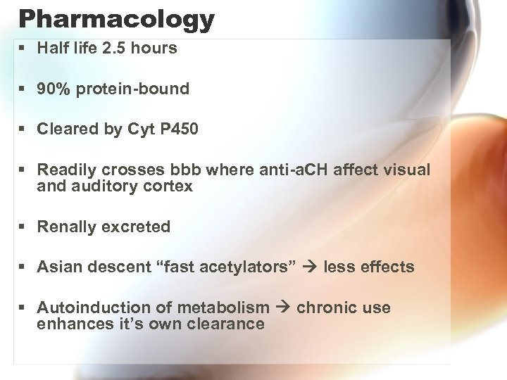 Pharmacology § Half life 2. 5 hours § 90% protein-bound § Cleared by Cyt