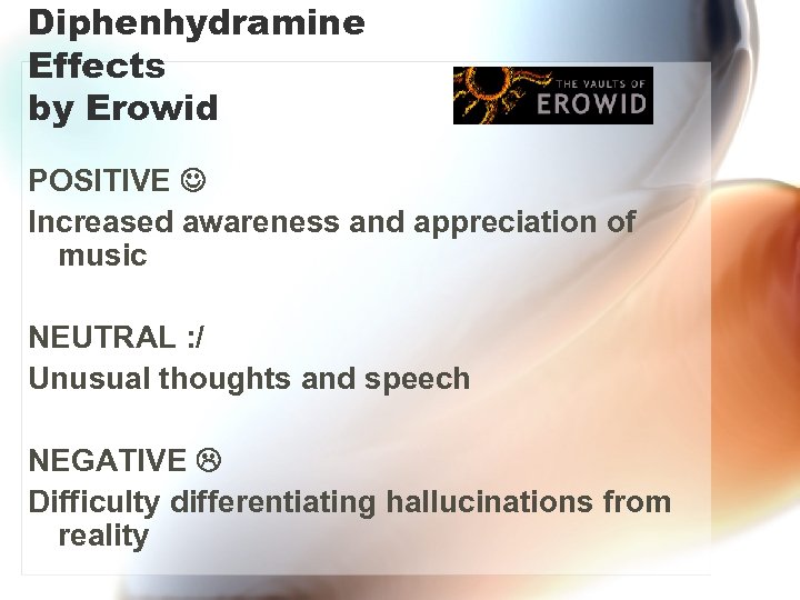 Diphenhydramine Effects by Erowid POSITIVE Increased awareness and appreciation of music NEUTRAL : /