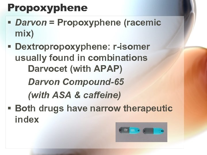 Propoxyphene § Darvon = Propoxyphene (racemic mix) § Dextropropoxyphene: r-isomer usually found in combinations