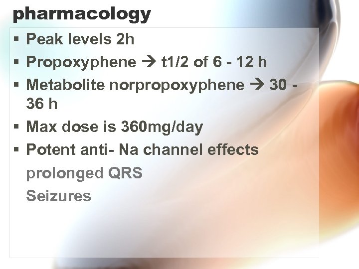 pharmacology § Peak levels 2 h § Propoxyphene t 1/2 of 6 - 12