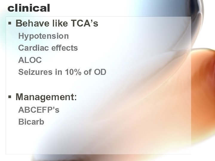 clinical § Behave like TCA’s Hypotension Cardiac effects ALOC Seizures in 10% of OD