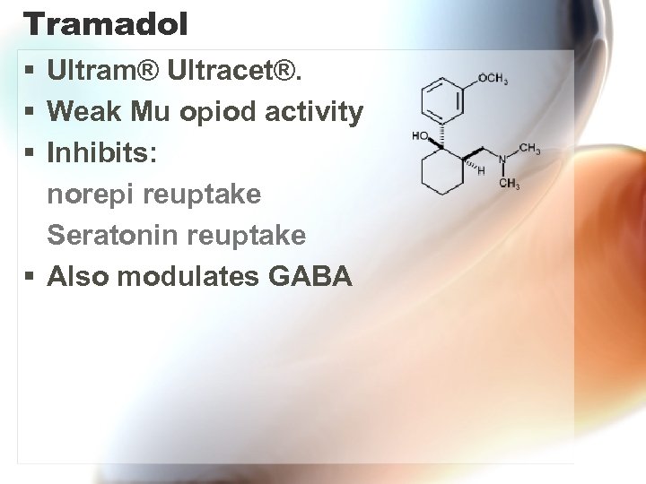 Tramadol § Ultram® Ultracet®. § Weak Mu opiod activity § Inhibits: norepi reuptake Seratonin