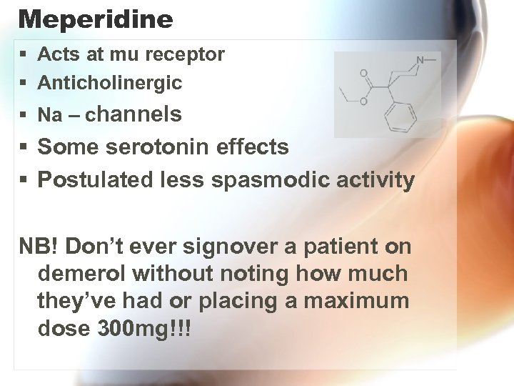 Meperidine § Acts at mu receptor § Anticholinergic § Na – channels § Some