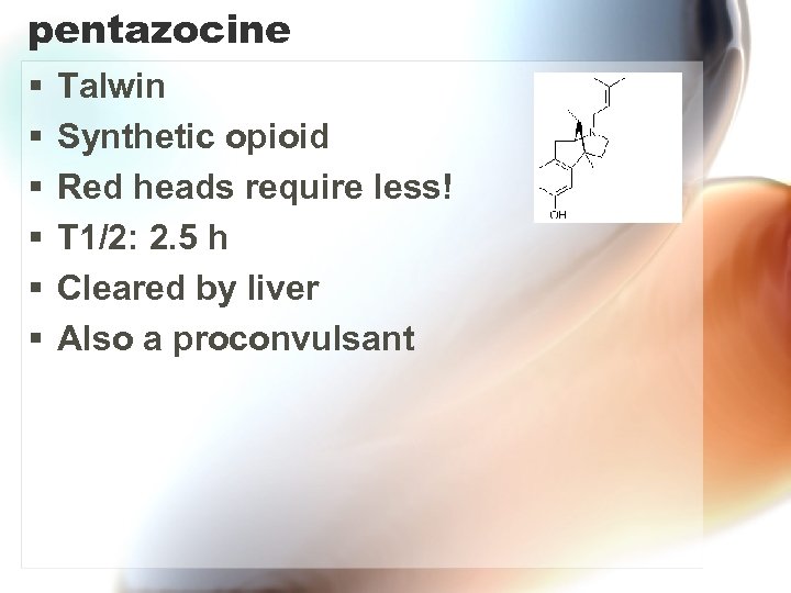 pentazocine § § § Talwin Synthetic opioid Red heads require less! T 1/2: 2.