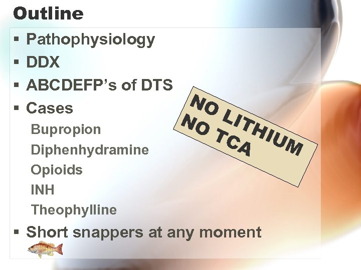 Outline § § Pathophysiology DDX ABCDEFP’s of DTS NO Cases NO LIT Bupropion Diphenhydramine