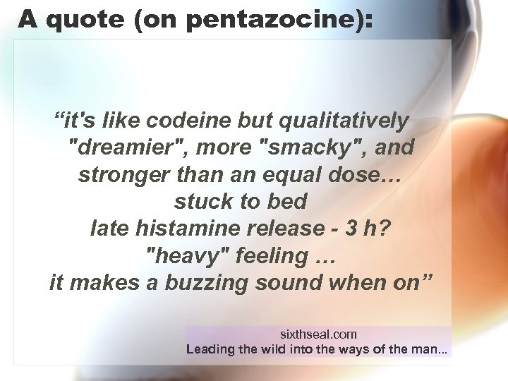 A quote (on pentazocine): “it's like codeine but qualitatively 