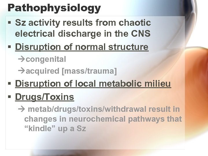 Pathophysiology § Sz activity results from chaotic electrical discharge in the CNS § Disruption