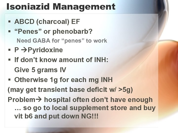 Isoniazid Management § ABCD (charcoal) EF § “Penes” or phenobarb? Need GABA for “penes”